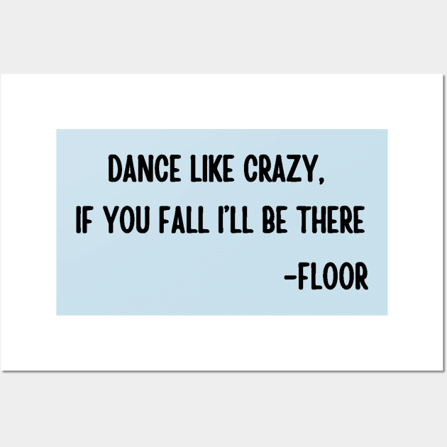 Dance like crazy If you fall I will be there Wall Art by HAVE SOME FUN